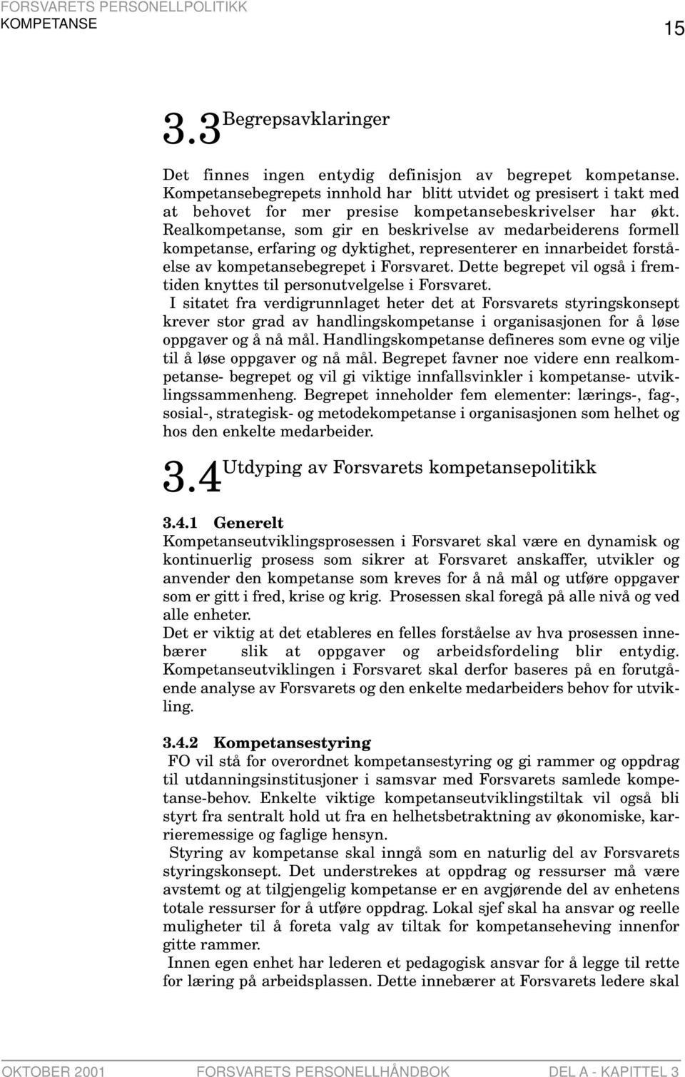 Realkompetanse, som gir en beskrivelse av medarbeiderens formell kompetanse, erfaring og dyktighet, representerer en innarbeidet forståelse av kompetansebegrepet i Forsvaret.