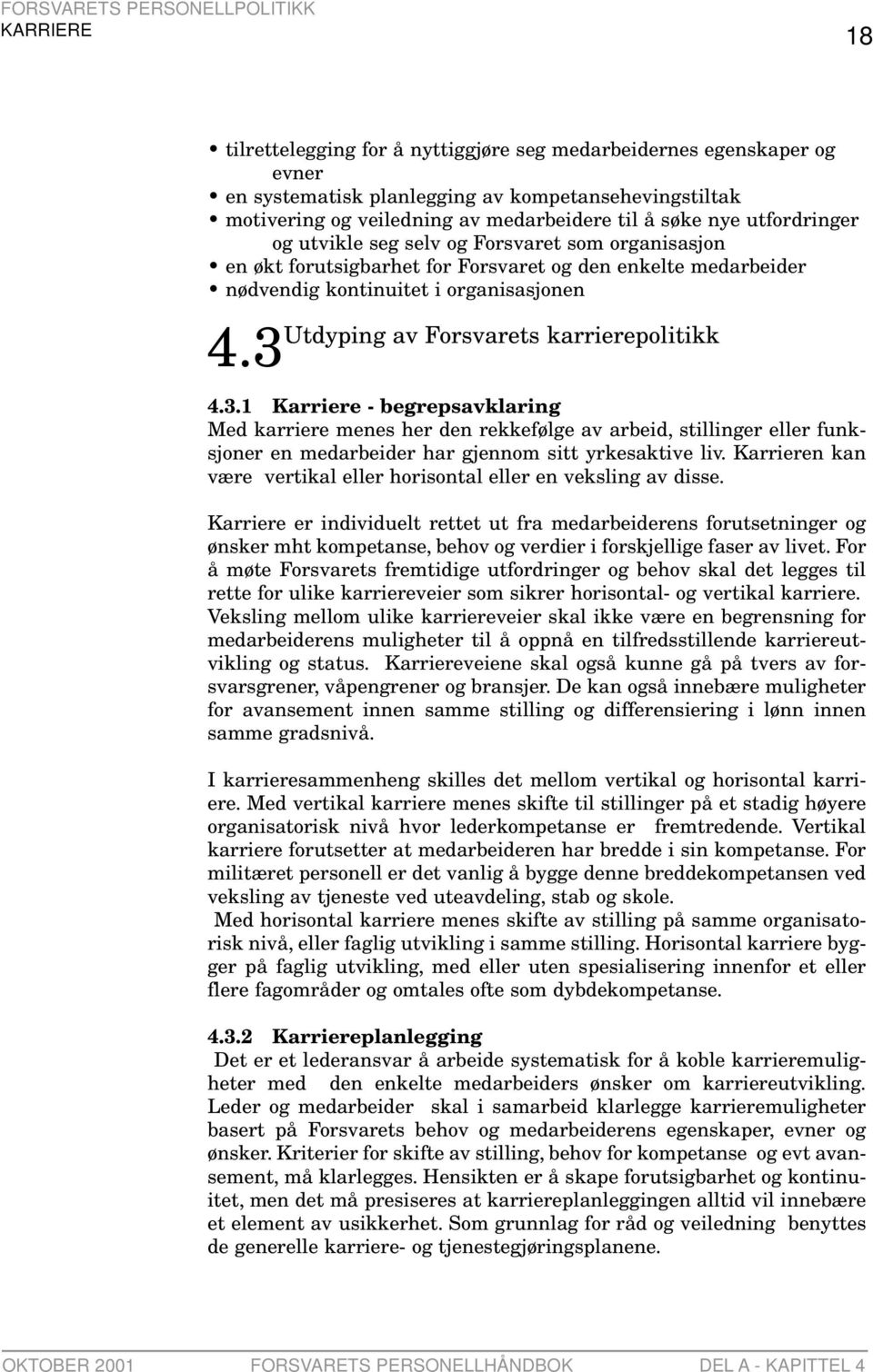 Utdyping av Forsvarets karrierepolitikk 4.3 4.3.1 Karriere - begrepsavklaring Med karriere menes her den rekkefølge av arbeid, stillinger eller funksjoner en medarbeider har gjennom sitt yrkesaktive liv.