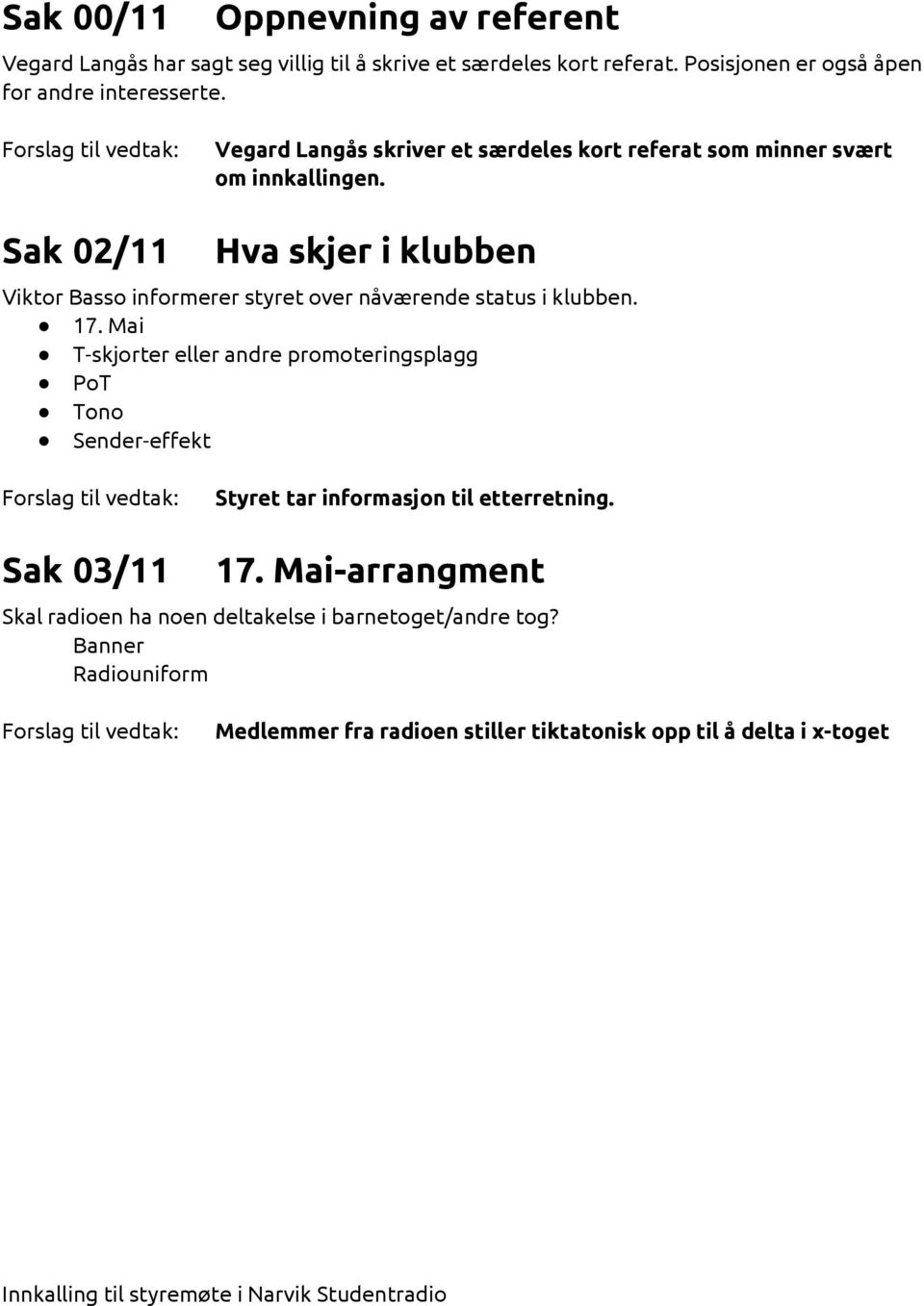 Sak 02/11 Hva skjer i klubben Viktor Basso informerer styret over nåværende status i klubben. 17.