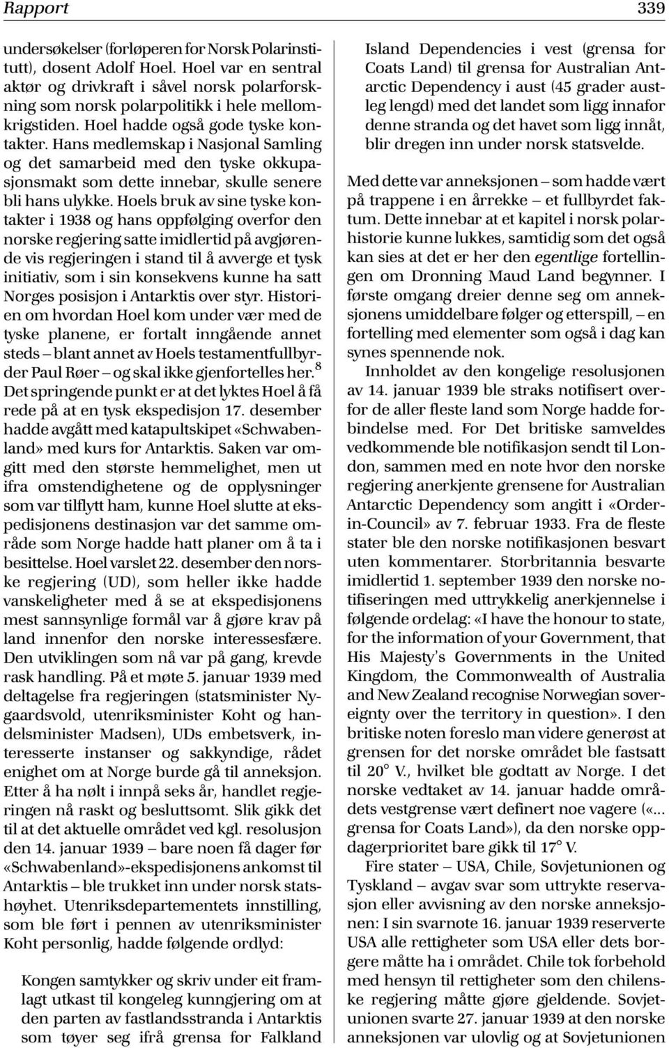 Hoels bruk av sine tyske kontakter i 1938 og hans oppfølging overfor den norske regjering satte imidlertid på avgjørende vis regjeringen i stand til å avverge et tysk initiativ, som i sin konsekvens