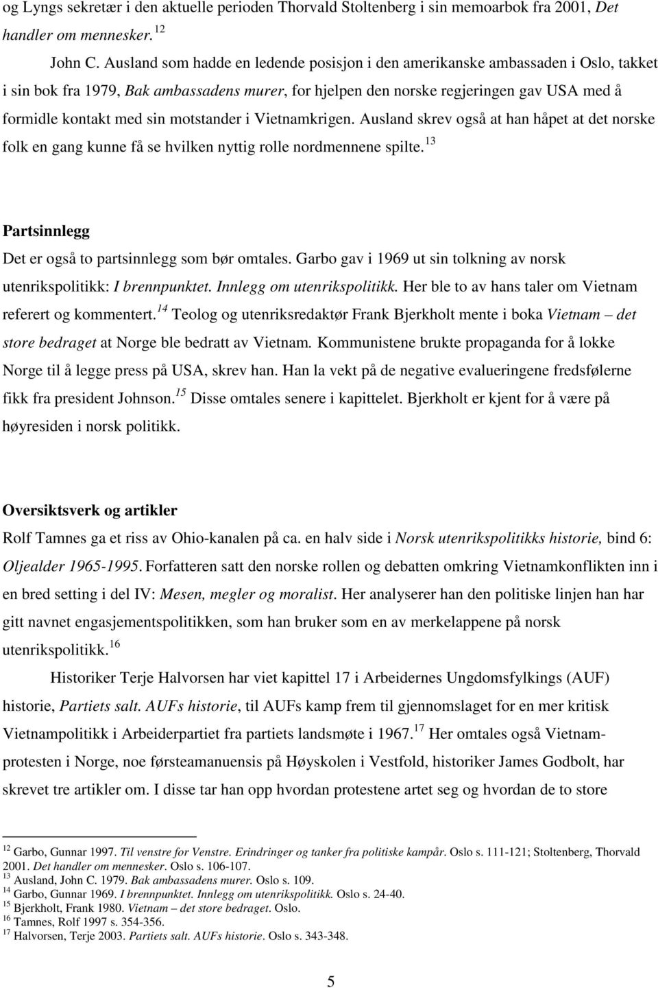 motstander i Vietnamkrigen. Ausland skrev også at han håpet at det norske folk en gang kunne få se hvilken nyttig rolle nordmennene spilte. 13 Partsinnlegg Det er også to partsinnlegg som bør omtales.