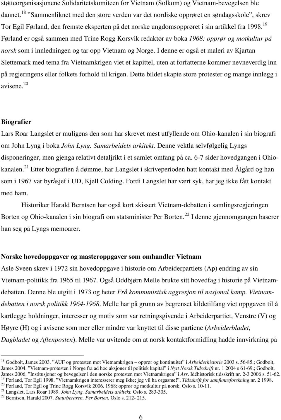 19 Førland er også sammen med Trine Rogg Korsvik redaktør av boka 1968: opprør og motkultur på norsk som i innledningen og tar opp Vietnam og Norge.