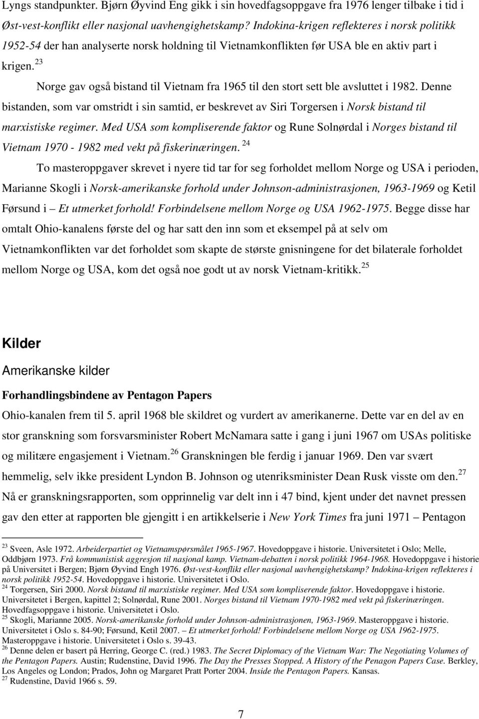 Indokina-krigen reflekteres i norsk politikk 1952-54 der han analyserte norsk holdning til Vietnamkonflikten før USA ble en aktiv part i bistanden, som var omstridt i sin samtid, er beskrevet av Siri