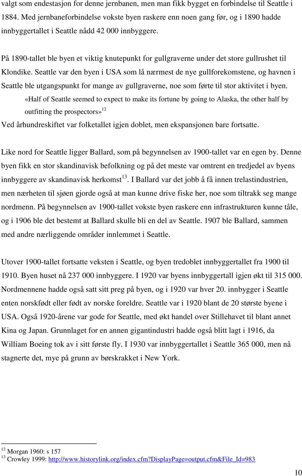 På 1890-tallet ble byen et viktig knutepunkt for gullgraverne under det store gullrushet til Klondike.