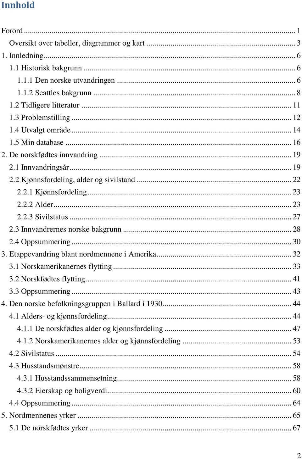 .. 22 2.2.1 Kjønnsfordeling... 23 2.2.2 Alder... 23 2.2.3 Sivilstatus... 27 2.3 Innvandrernes norske bakgrunn... 28 2.4 Oppsummering... 30 3. Etappevandring blant nordmennene i Amerika... 32 3.