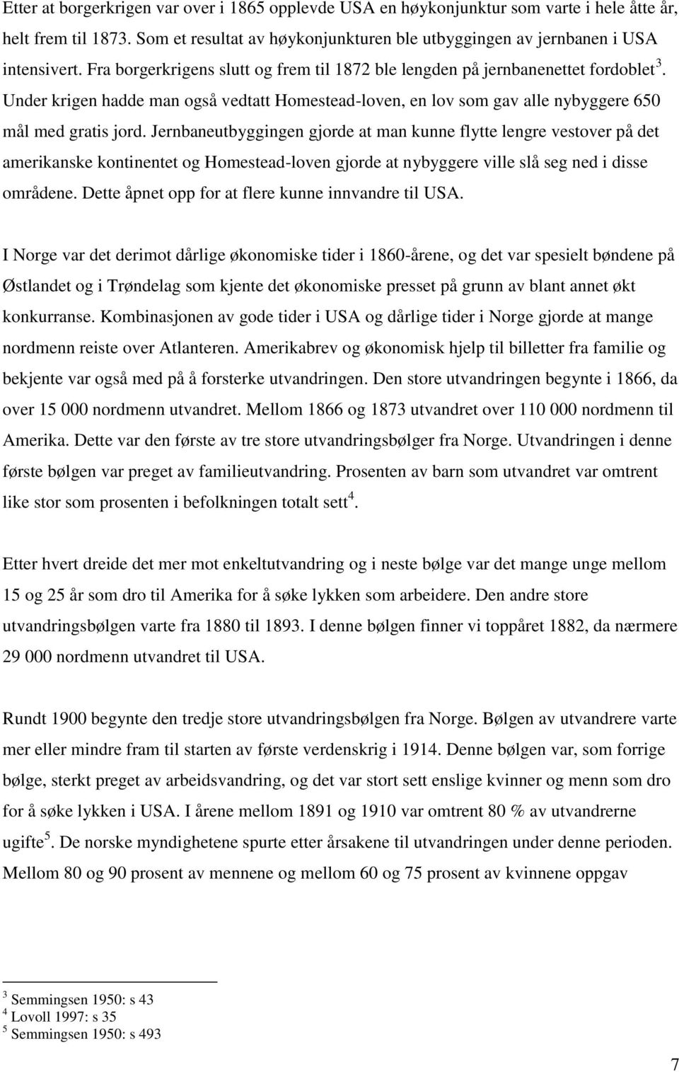 Jernbaneutbyggingen gjorde at man kunne flytte lengre vestover på det amerikanske kontinentet og Homestead-loven gjorde at nybyggere ville slå seg ned i disse områdene.