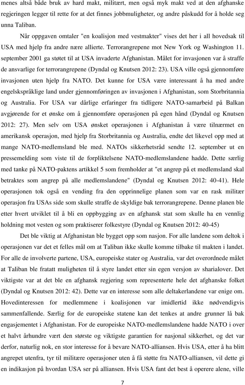 september 2001 ga støtet til at USA invaderte Afghanistan. Målet for invasjonen var å straffe de ansvarlige for terrorangrepene (Dyndal og Knutsen 2012: 23).