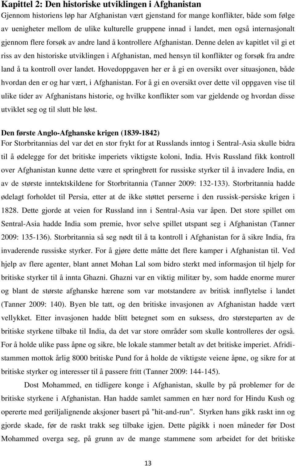 Denne delen av kapitlet vil gi et riss av den historiske utviklingen i Afghanistan, med hensyn til konflikter og forsøk fra andre land å ta kontroll over landet.