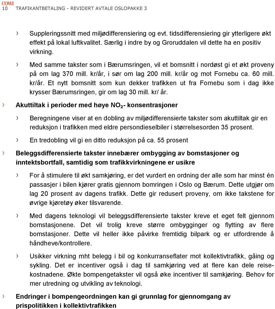 kr/år og mot Fornebu ca. 60 mill. kr/år. Et nytt bomsnitt som kun dekker trafikken ut fra Fornebu som i dag ikke krysser Bærumsringen, gir om lag 30 mill. kr/ år.