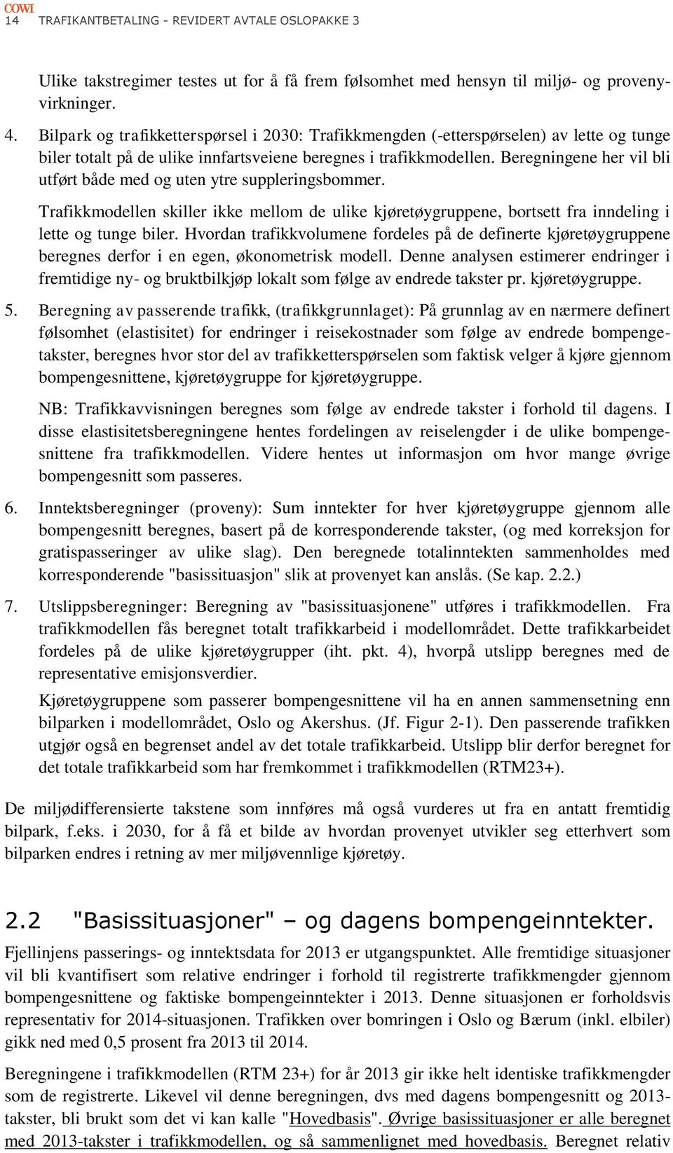 Beregningene her vil bli utført både med og uten ytre suppleringsbommer. Trafikkmodellen skiller ikke mellom de ulike kjøretøygruppene, bortsett fra inndeling i lette og tunge biler.