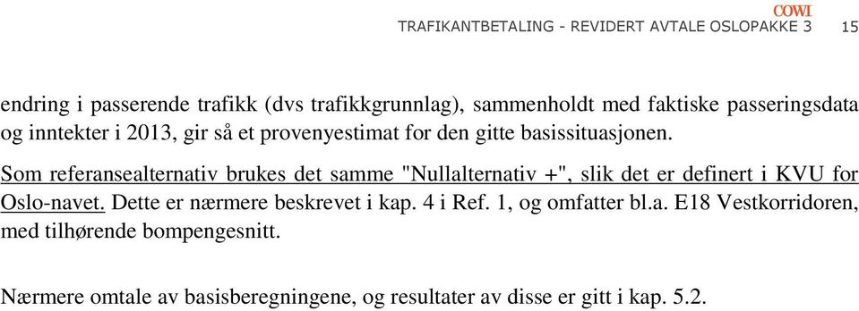 Som referansealternativ brukes det samme "Nullalternativ +", slik det er definert i KVU for Oslo-navet.