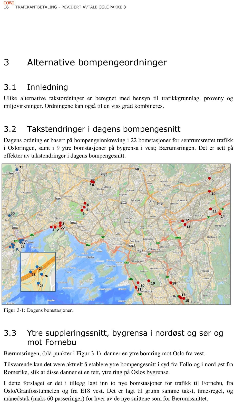 2 Takstendringer i dagens bompengesnitt Dagens ordning er basert på bompengeinnkreving i 22 bomstasjoner for sentrumsrettet trafikk i Osloringen, samt i 9 ytre bomstasjoner på bygrensa i vest;