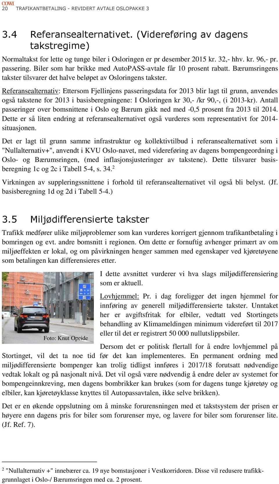 Referansealternativ: Ettersom Fjellinjens passeringsdata for 2013 blir lagt til grunn, anvendes også takstene for 2013 i basisberegningene: I Osloringen kr 30,- /kr 90,-, (i 2013-kr).