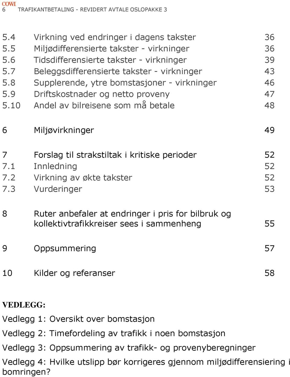 10 Andel av bilreisene som må betale 48 6 Miljøvirkninger 49 7 Forslag til strakstiltak i kritiske perioder 52 7.1 Innledning 52 7.2 Virkning av økte takster 52 7.