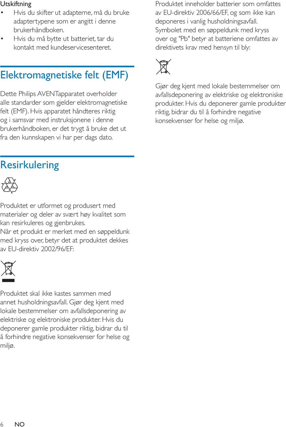 Symbolet med en søppeldunk med kryss over og "Pb" betyr at batteriene omfattes av direktivets krav med hensyn til bly: Elektromagnetiske felt (EMF) Dette Philips AVENT apparatet overholder alle