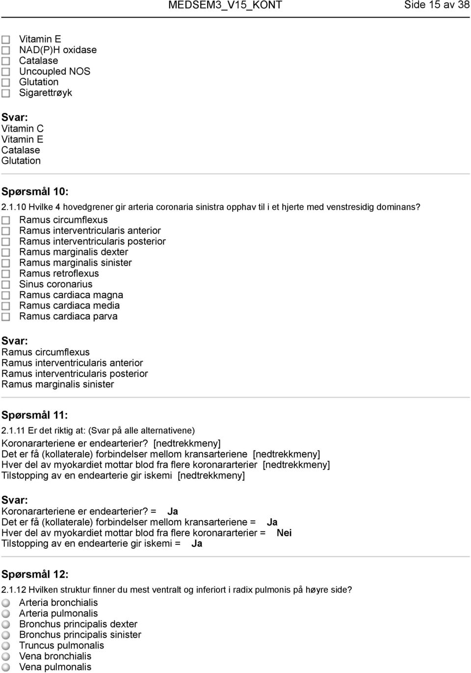 cardiaca media Ramus cardiaca parva Ramus circumflexus Ramus interventricularis anterior Ramus interventricularis posterior Ramus marginalis sinister Spørsmål 11