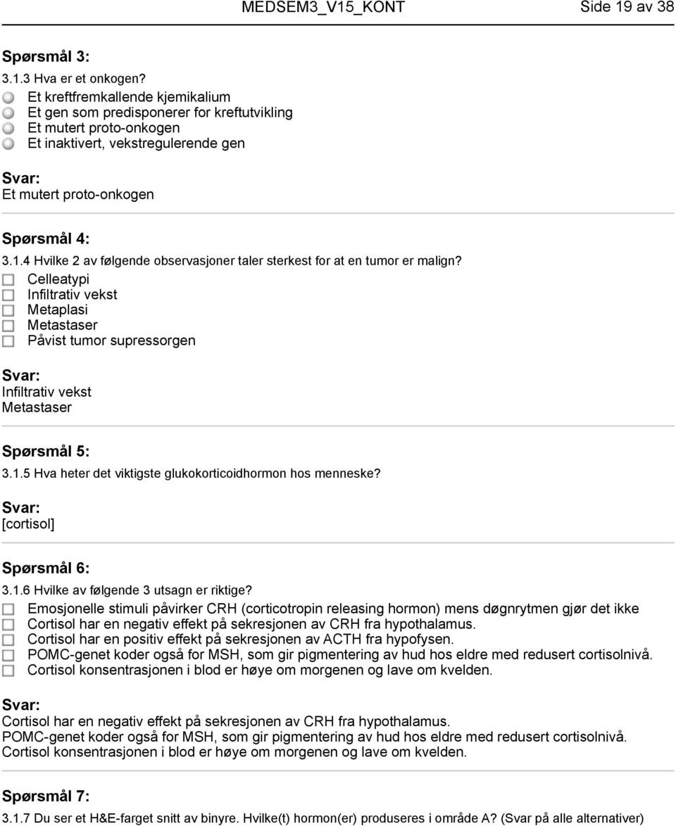 4 Hvilke 2 av følgende observasjoner taler sterkest for at en tumor er malign? Celleatypi Infiltrativ vekst Metaplasi Metastaser Påvist tumor supressorgen Infiltrativ vekst Metastaser Spørsmål 5: 3.1.