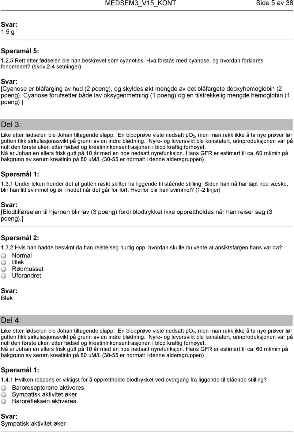 Cyanose forutsetter både lav oksygenmetning (1 poeng) og en tilstrekkelig mengde hemoglobin (1 poeng).] Del 3: Like etter fødselen ble Johan tiltagende slapp.