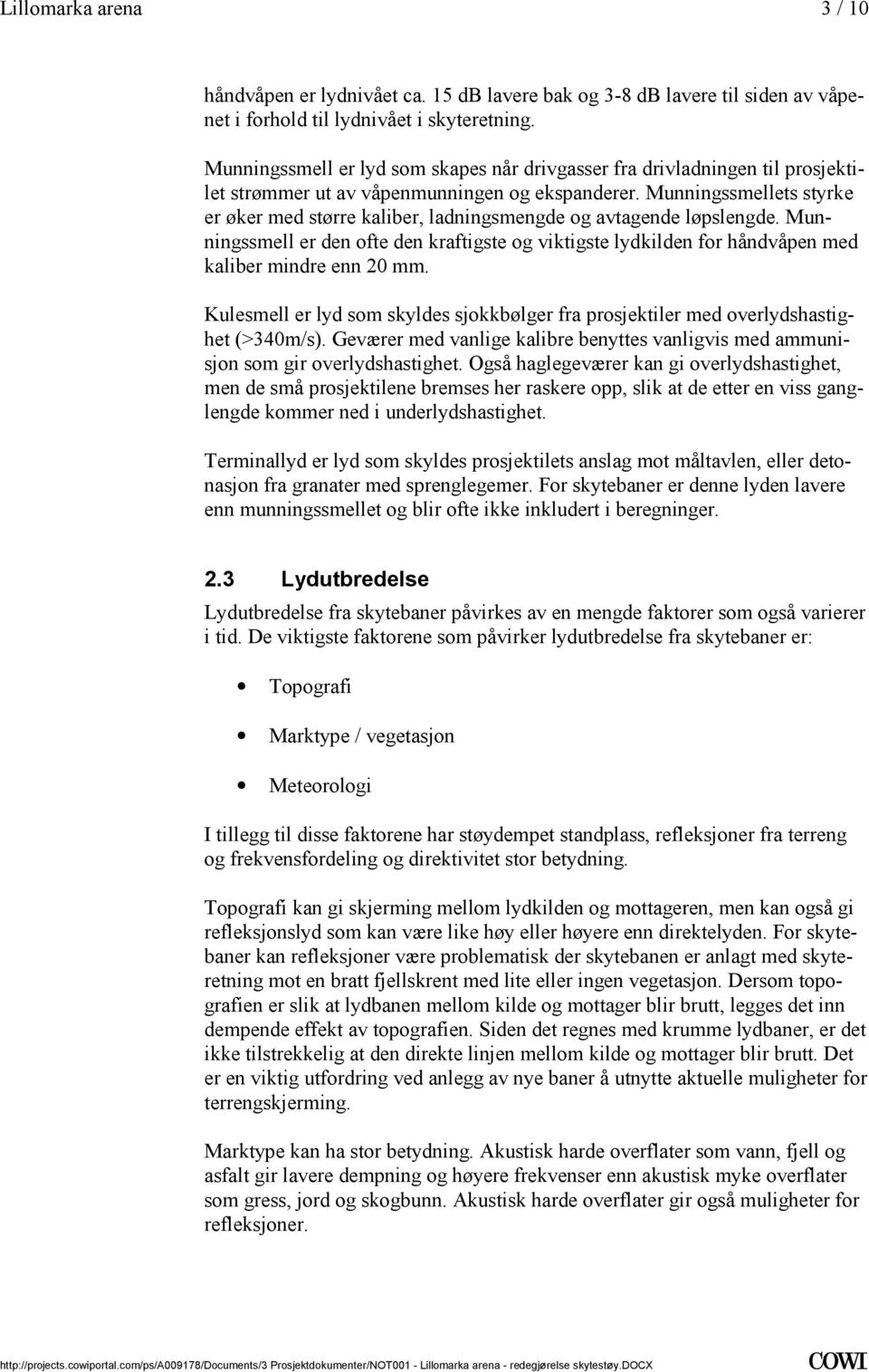 viktigste lydkilden for håndvåpen med kaliber mindre enn 20 mm Kulesmell er lyd som skyldes sjokkbølger fra prosjektiler med overlydshastighet (>340m/s) Geværer med vanlige kalibre benyttes vanligvis