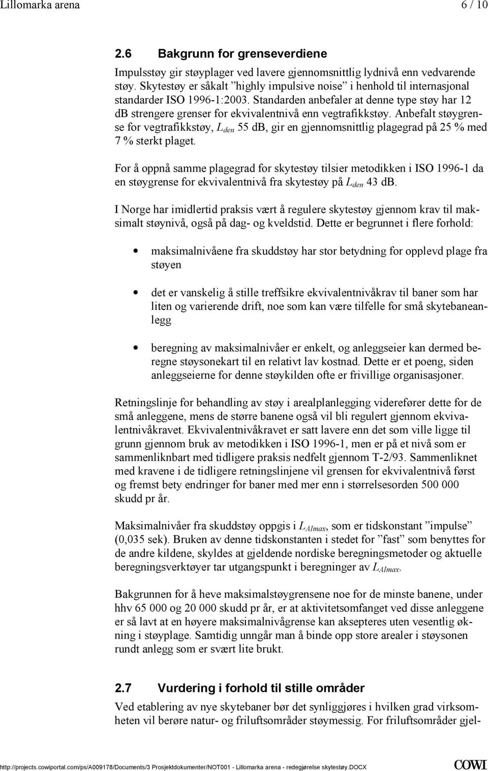 gjennomsnittlig plagegrad på 25 % med 7 % sterkt plaget For å oppnå samme plagegrad for skytestøy tilsier metodikken i ISO 1996-1 da en støygrense for ekvivalentnivå fra skytestøy på L den 43 db I