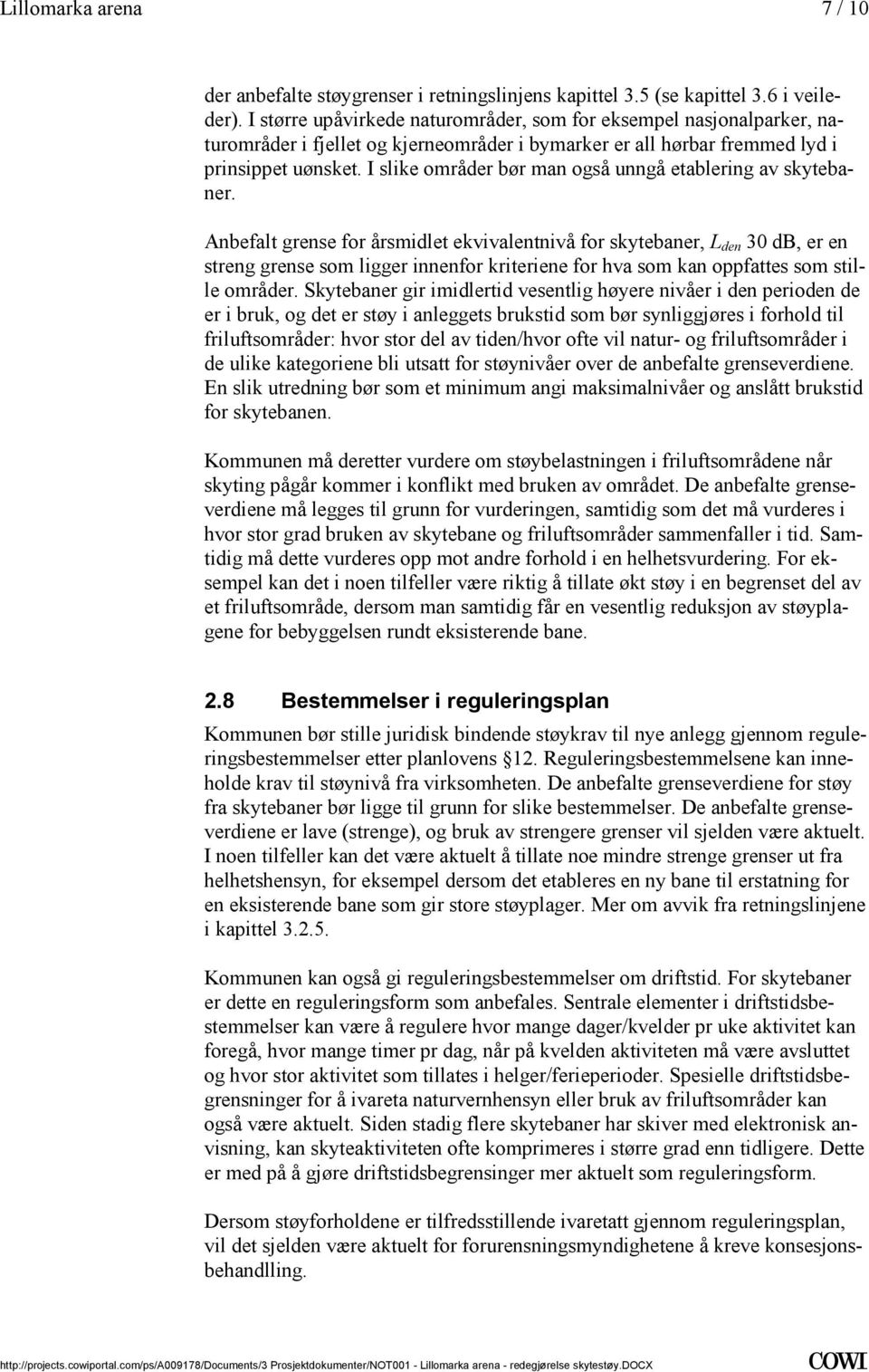 streng grense som ligger innenfor kriteriene for hva som kan oppfattes som stille områder Skytebaner gir imidlertid vesentlig høyere nivåer i den perioden de er i bruk, og det er støy i anleggets