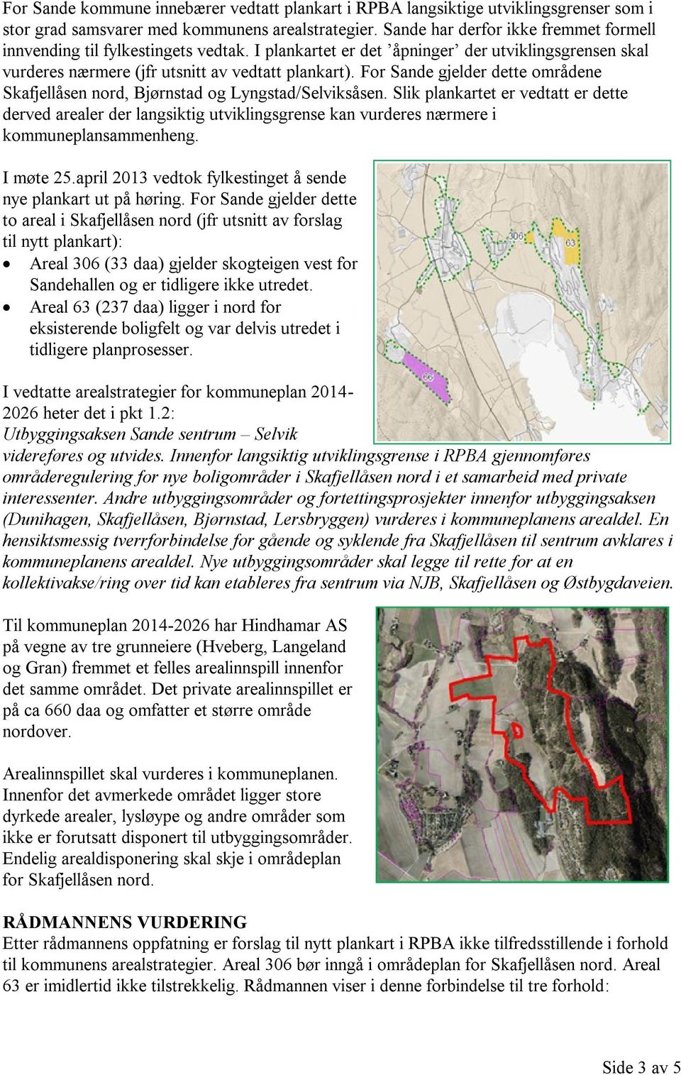 For Sande gjelder dette områdene Skafjellåsen nord, Bjørnstad og Lyngstad/Selviksåsen.