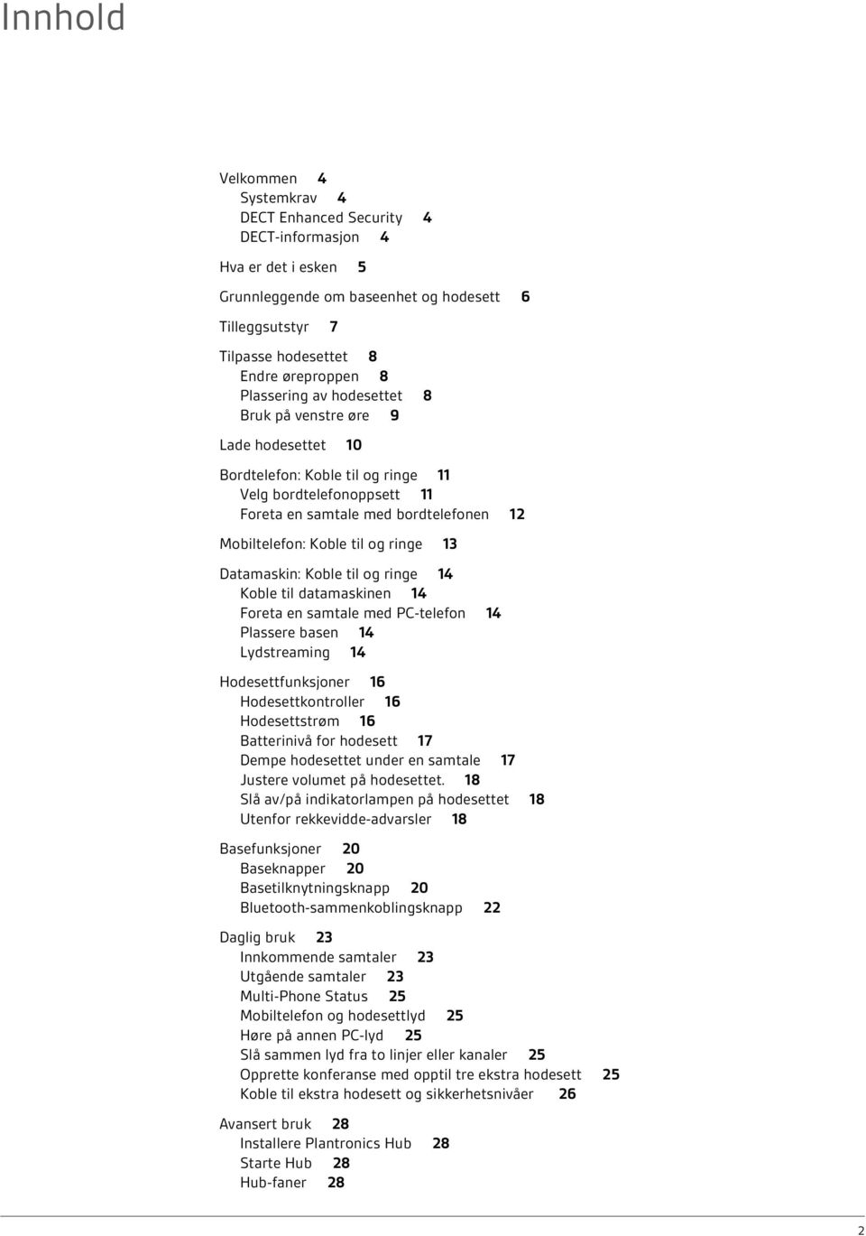 ringe 13 Datamaskin: Koble til og ringe 14 Koble til datamaskinen 14 Foreta en samtale med PC-telefon 14 Plassere basen 14 Lydstreaming 14 Hodesettfunksjoner 16 Hodesettkontroller 16 Hodesettstrøm 16