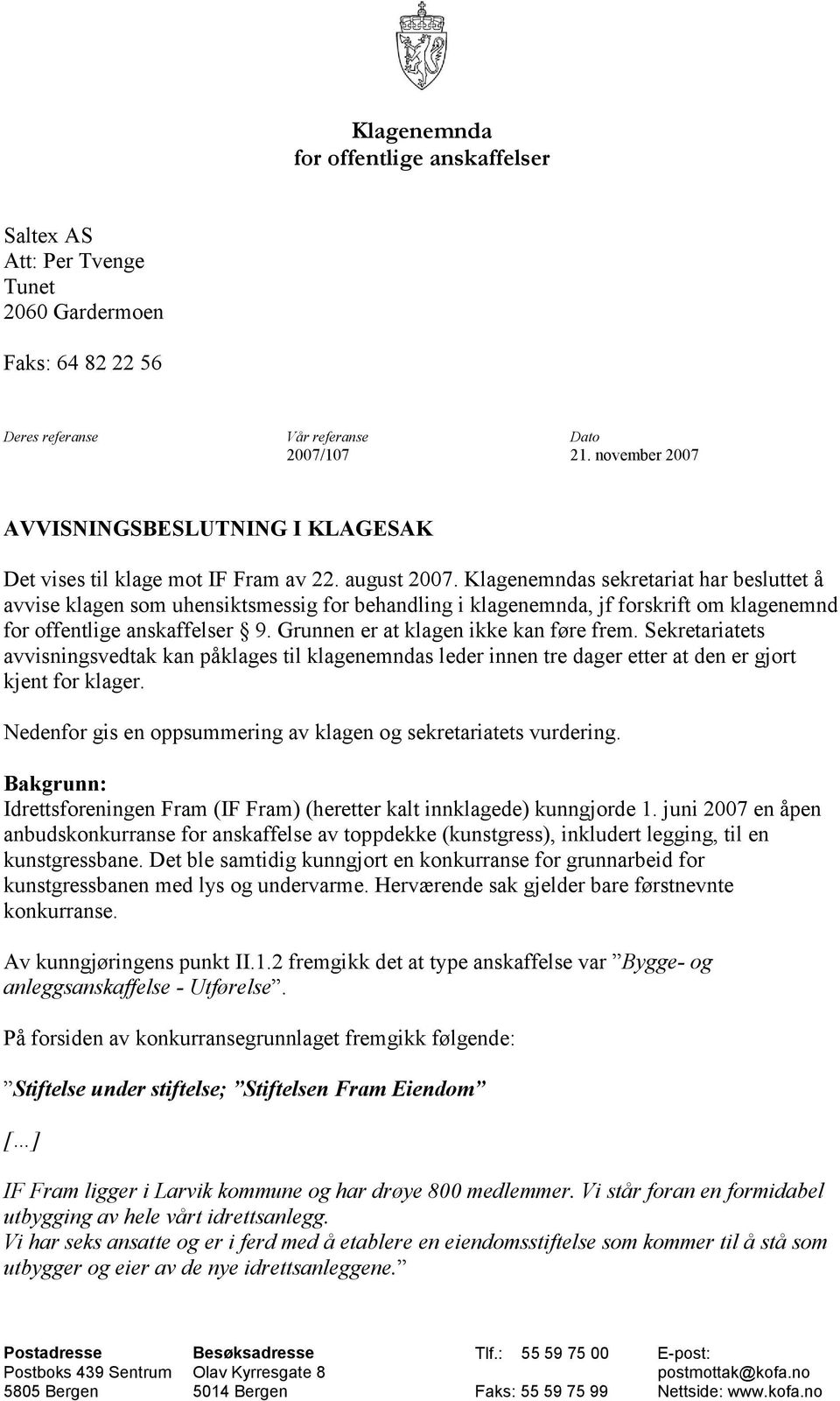 Klagenemndas sekretariat har besluttet å avvise klagen som uhensiktsmessig for behandling i klagenemnda, jf forskrift om klagenemnd for offentlige anskaffelser 9.