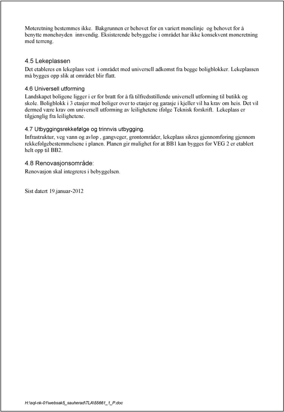 6 Universell utforming Landskapet boligene ligger i er for bratt for å få tilfredsstillende universell utforming til butikk og skole.