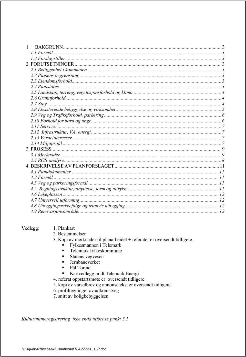 12 Infrastruktur, VA, energi...7 2.13 Verneinteresser...7 2.14 Miljøprofil...7 3. PROSESS...9 3.1 Merknader...9 2.4 ROS-analyse...8 4. BESKRIVELSE AV PLANFORSLAGET...11 4.1 Plandokumenter...11 4.2 Formål.