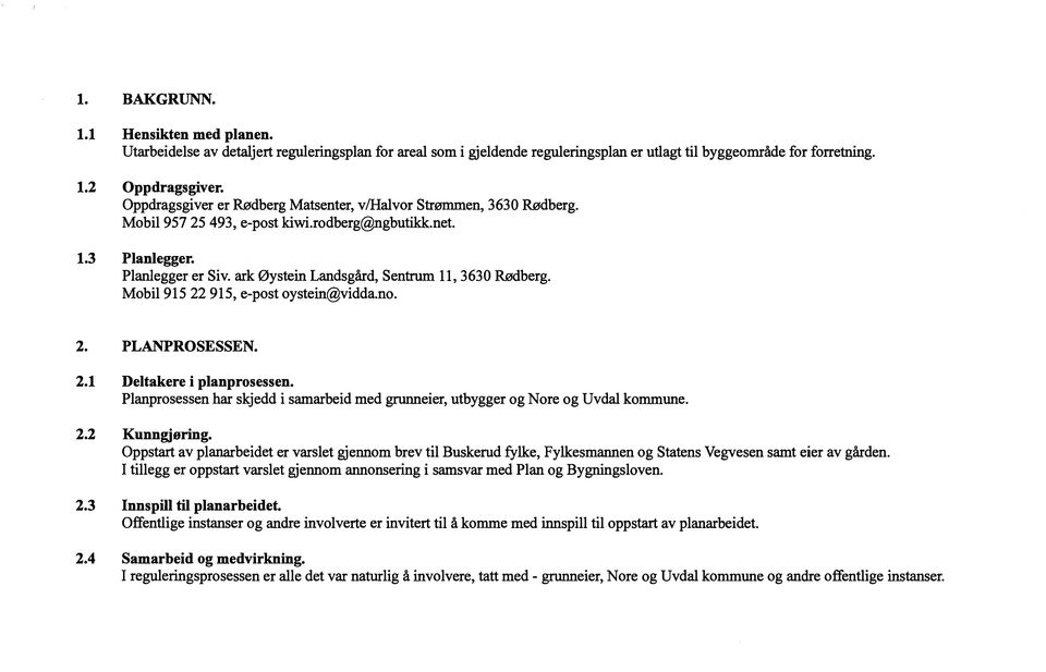 ark Øystein Landsgård, Sentrum 11, 3630 Rødberg. Mobil 915 22 915, e-post oystein@vidda.no. 2. PLANPROSESSEN. 2.1 Deltakere i planprosessen.