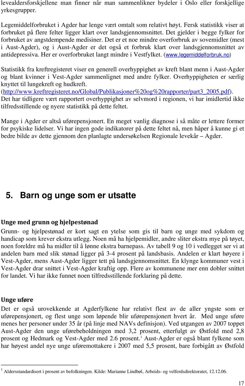 Det er et noe mindre overforbruk av sovemidler (mest i Aust-Agder), og i Aust-Agder er det også et forbruk klart over landsgjennomsnittet av antidepressiva.