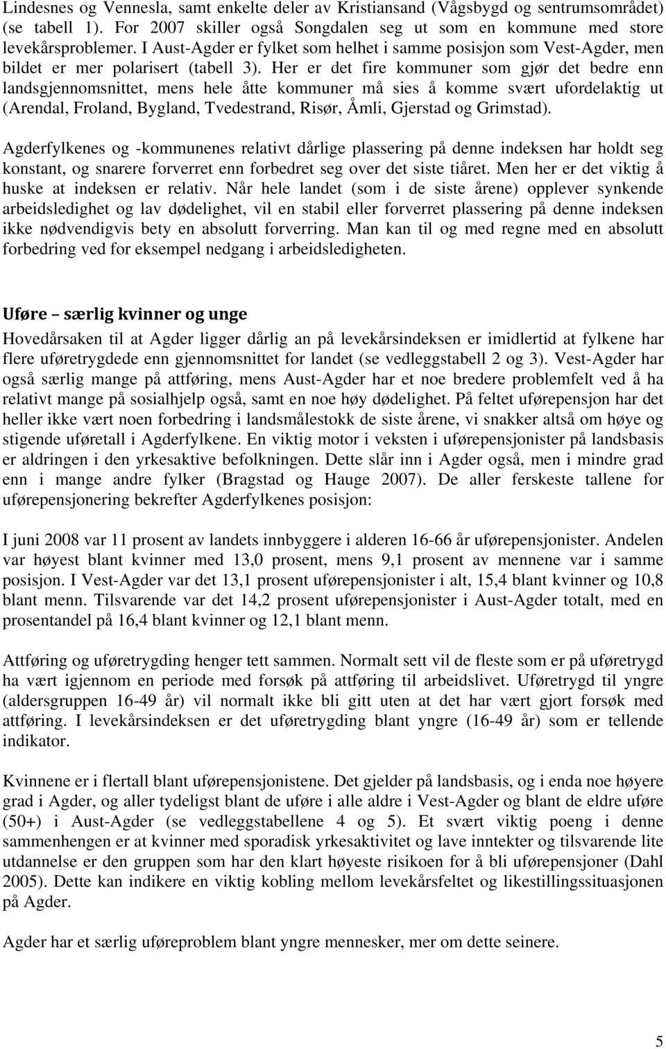 Her er det fire kommuner som gjør det bedre enn landsgjennomsnittet, mens hele åtte kommuner må sies å komme svært ufordelaktig ut (Arendal, Froland, Bygland, Tvedestrand, Risør, Åmli, Gjerstad og