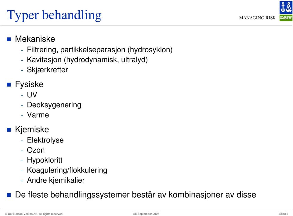 - Varme Kjemiske - Elektrolyse - Ozon - Hypokloritt - Koagulering/flokkulering -