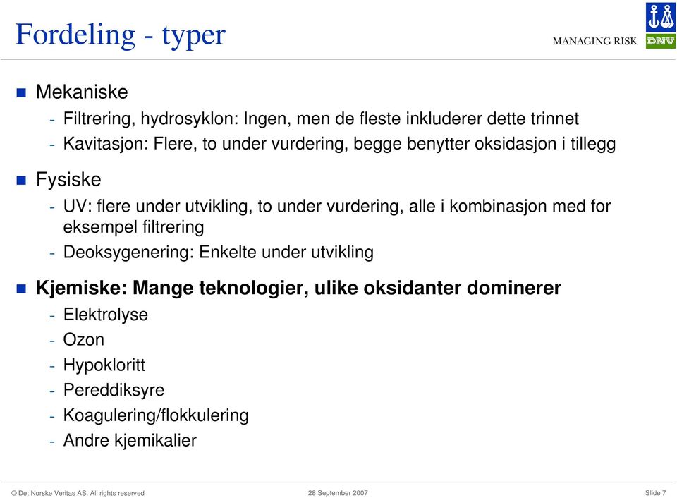 alle i kombinasjon med for eksempel filtrering - Deoksygenering: Enkelte under utvikling Kjemiske: Mange teknologier,