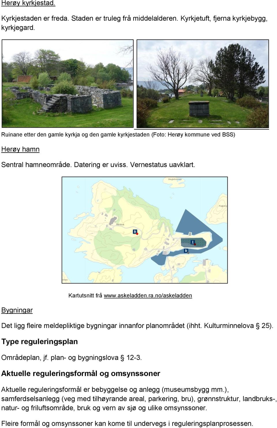 askeladden.ra.no/askeladden Det ligg fleire meldepliktige bygningar innanfor planområdet (ihht. Kulturminnelova 25). Type reguleringsplan Områdeplan, jf. plan- og bygningslova 12-3.