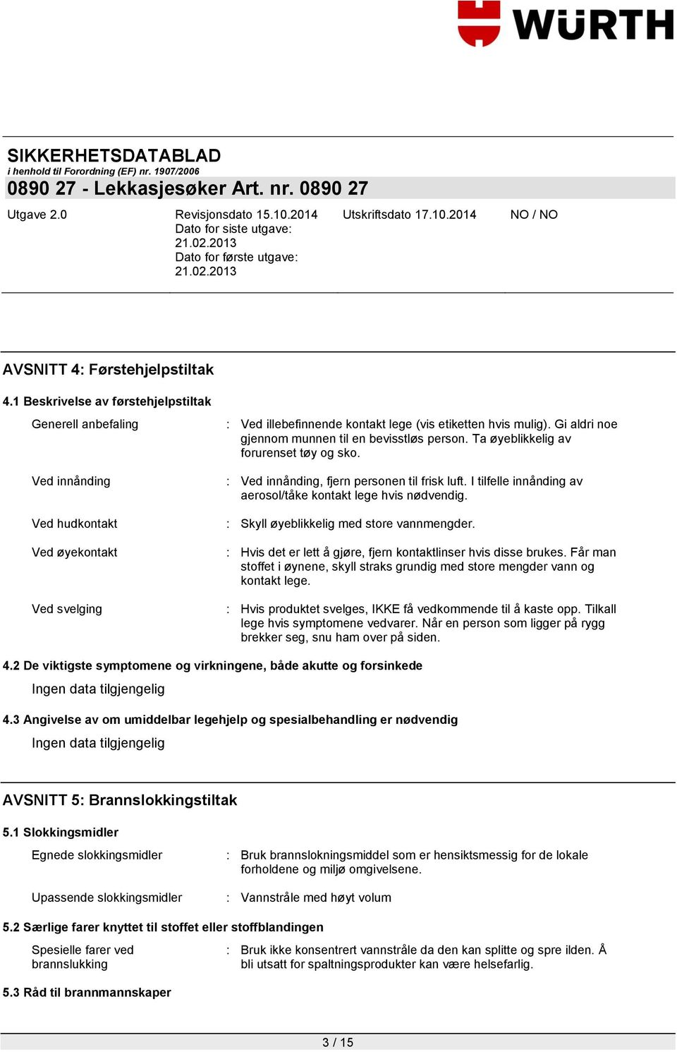 Gi aldri noe gjennom munnen til en bevisstløs person. Ta øyeblikkelig av forurenset tøy og sko. : Ved innånding, fjern personen til frisk luft.