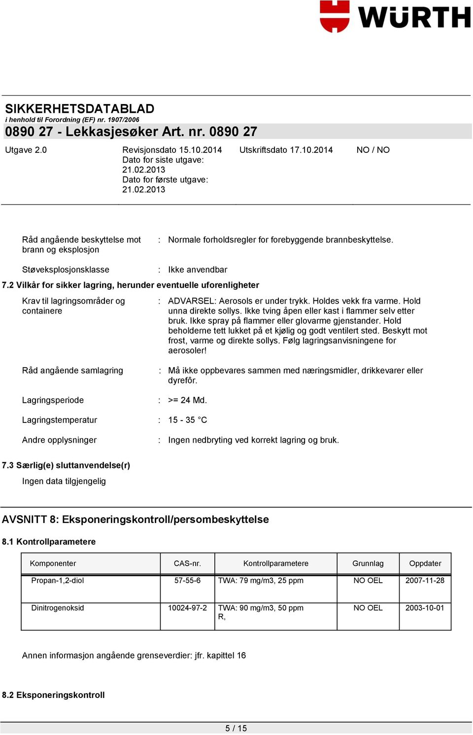 Ikke tving åpen eller kast i flammer selv etter bruk. Ikke spray på flammer eller glovarme gjenstander. Hold beholderne tett lukket på et kjølig og godt ventilert sted.