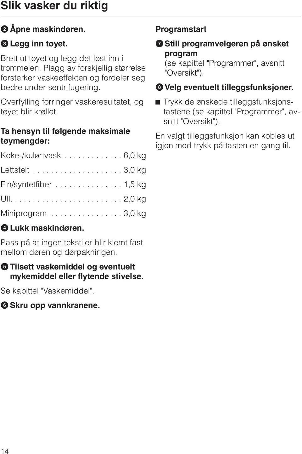 Ta hensyn til følgende maksimale tøymengder: Koke-/kulørtvask............. 6,0 kg Lettstelt.................... 3,0 kg Fin/syntetfiber............... 1,5 kg Ull......................... 2,0 kg Miniprogram.