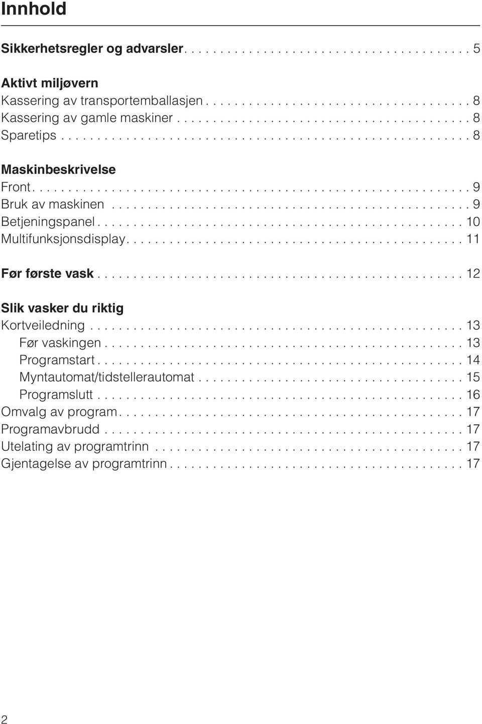 ................................................. 9 Betjeningspanel................................................... 10 Multifunksjonsdisplay............................................... 11 Før første vask.