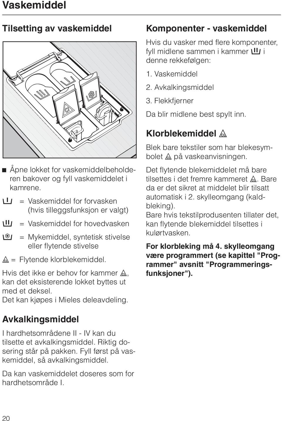 Hvis det ikke er behov for kammer y, kan det eksisterende lokket byttes ut med et deksel. Det kan kjøpes i Mieles deleavdeling.