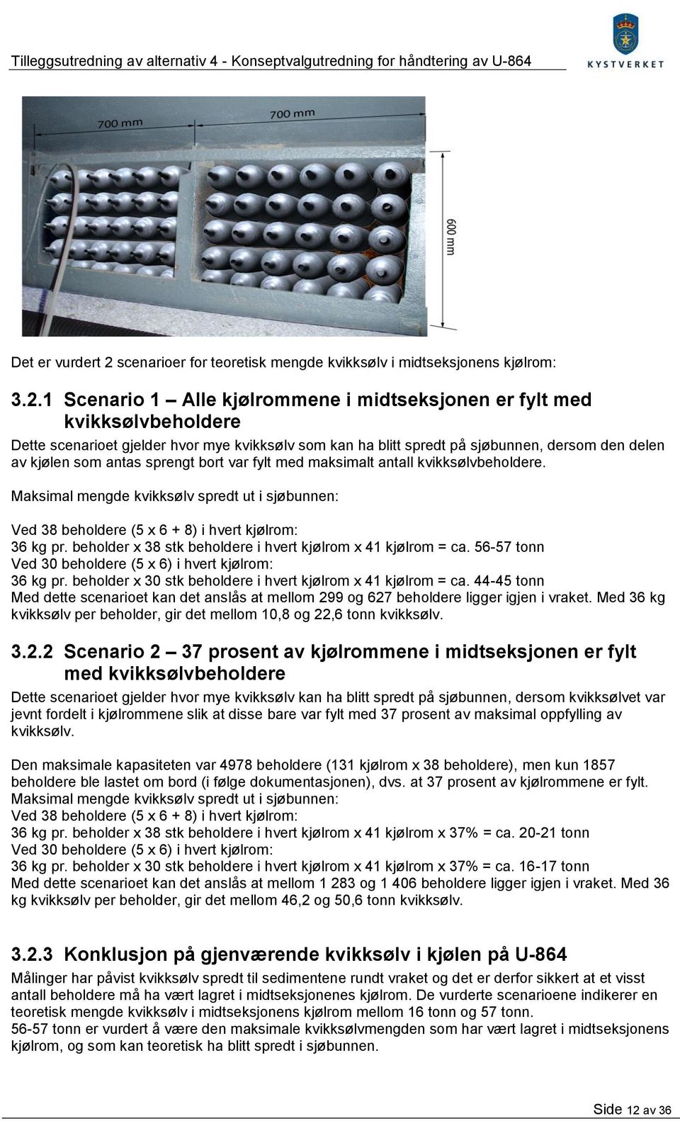 1 Scenario 1 Alle kjølrommene i midtseksjonen er fylt med kvikksølvbeholdere Dette scenarioet gjelder hvor mye kvikksølv som kan ha blitt spredt på sjøbunnen, dersom den delen av kjølen som antas