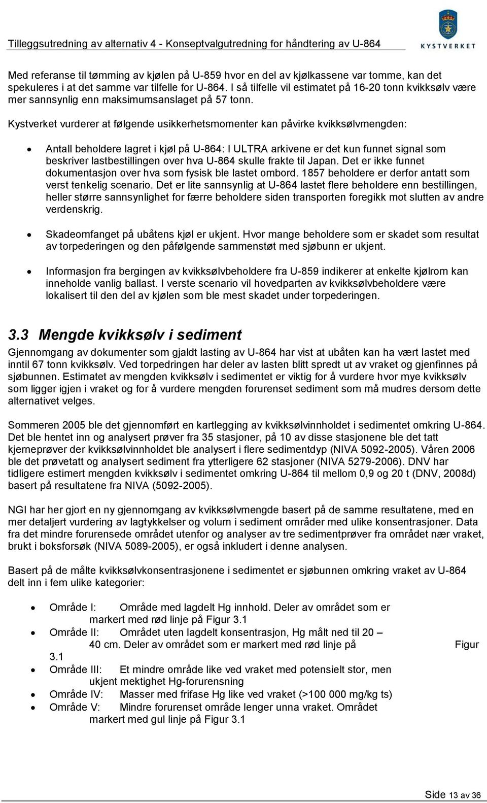 Kystverket vurderer at følgende usikkerhetsmomenter kan påvirke kvikksølvmengden: Antall beholdere lagret i kjøl på U-864: I ULTRA arkivene er det kun funnet signal som beskriver lastbestillingen
