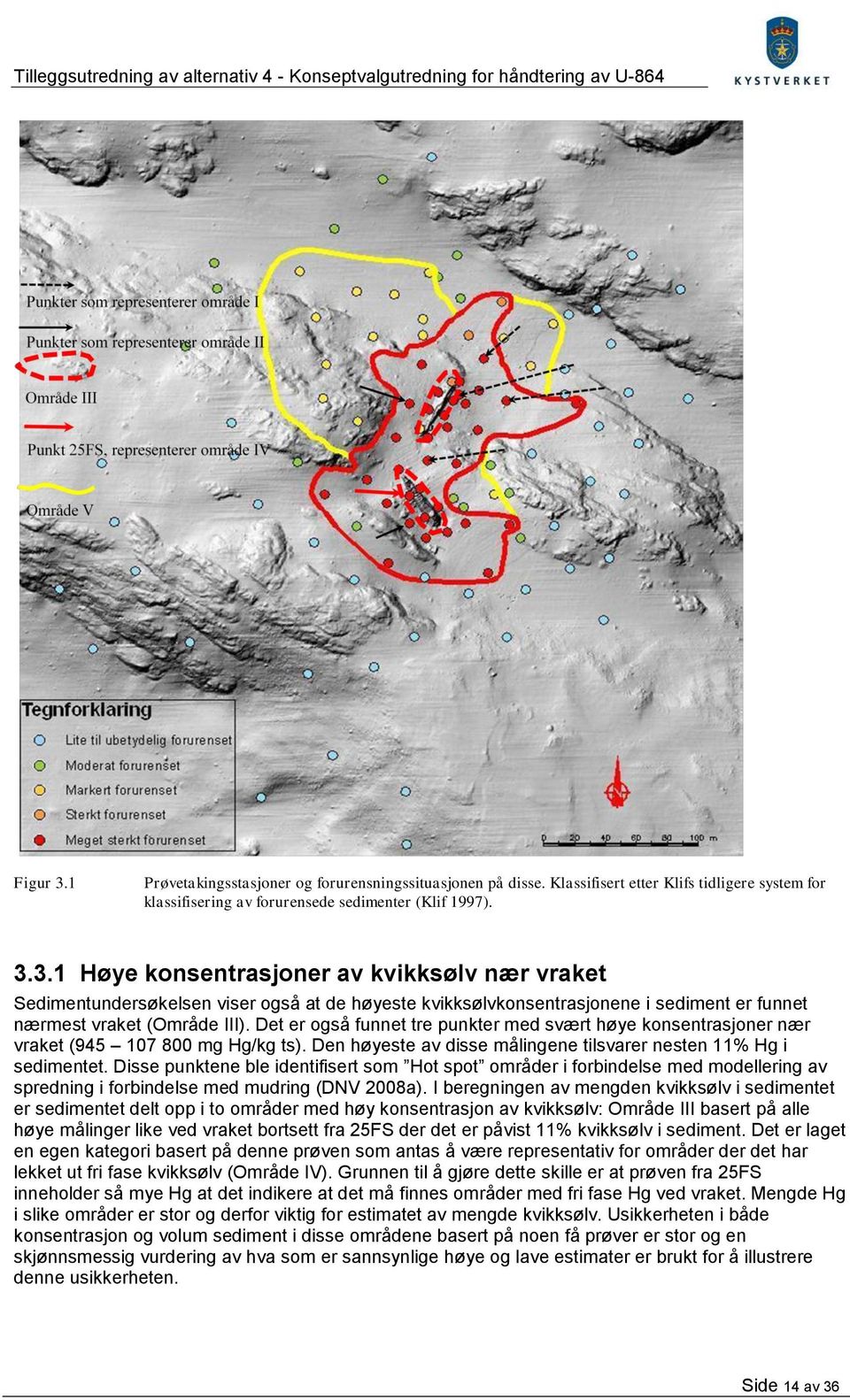 Disse punktene ble identifisert som Hot spot områder i forbindelse med modellering av spredning i forbindelse med mudring (DNV 2008a).