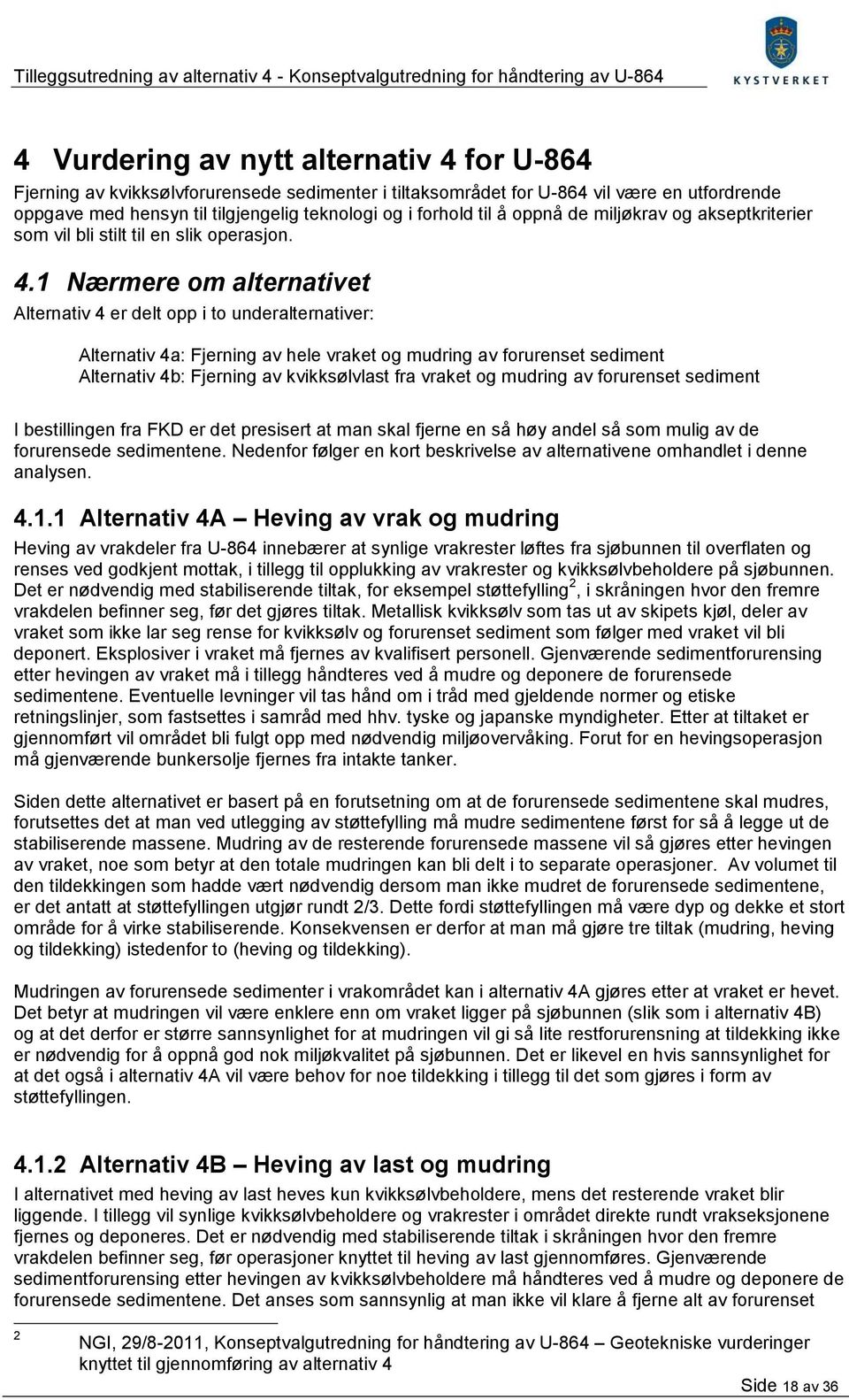 1 Nærmere om alternativet Alternativ 4 er delt opp i to underalternativer: Alternativ 4a: Fjerning av hele vraket og mudring av forurenset sediment Alternativ 4b: Fjerning av kvikksølvlast fra vraket