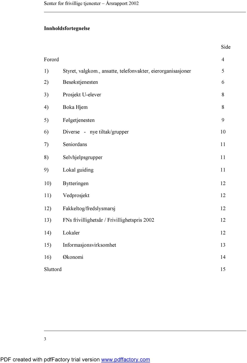 Følgetjenesten 9 6) Diverse - nye tiltak/grupper 10 7) Seniordans 11 8) Selvhjelpsgrupper 11 9) Lokal guiding 11 10)