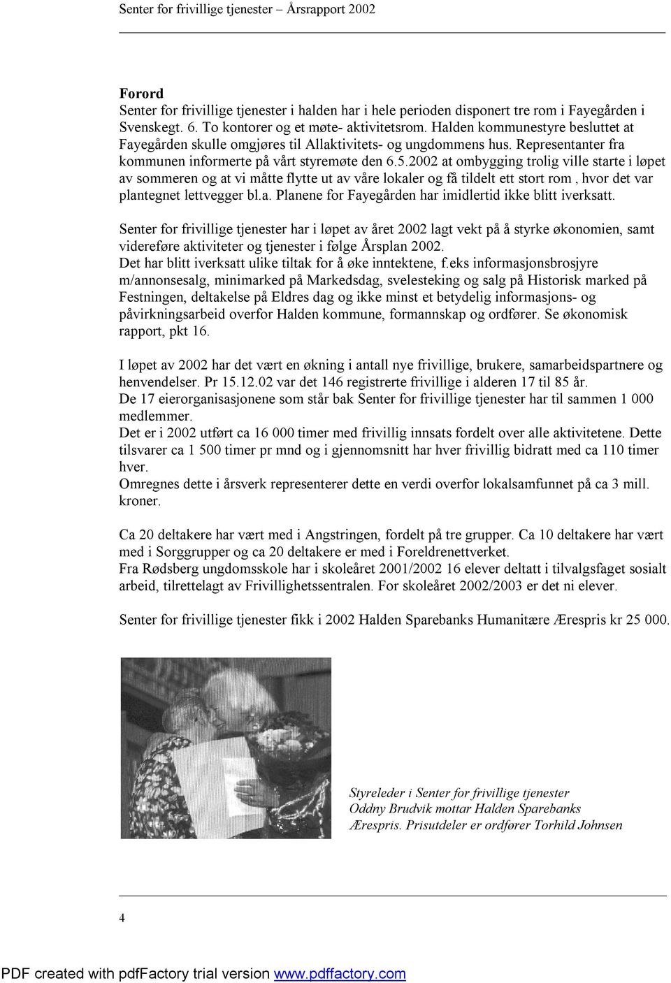 2002 at ombygging trolig ville starte i løpet av sommeren og at vi måtte flytte ut av våre lokaler og få tildelt ett stort rom, hvor det var plantegnet lettvegger bl.a. Planene for Fayegården har imidlertid ikke blitt iverksatt.