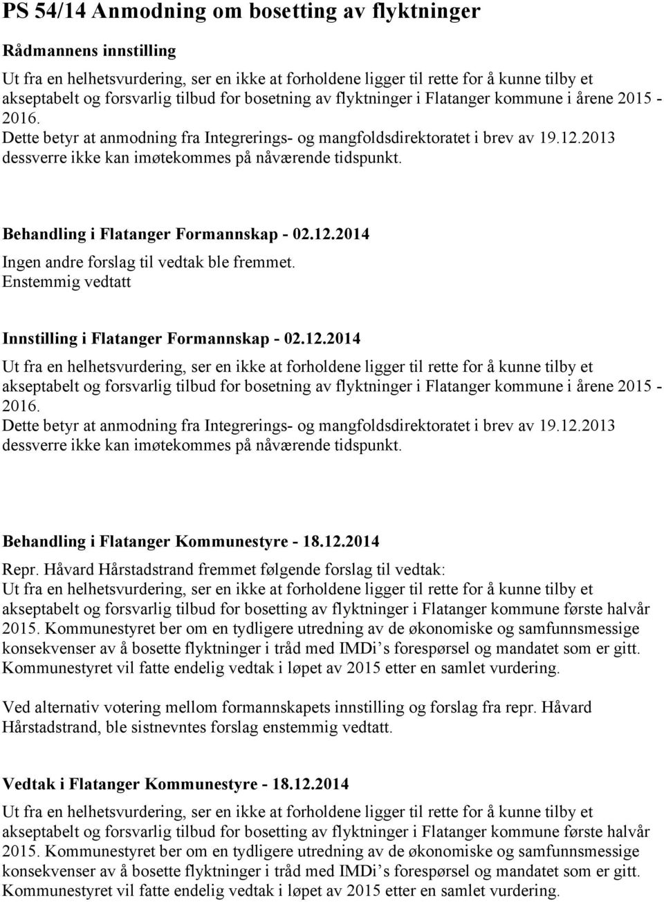 2013 dessverre ikke kan imøtekommes på nåværende tidspunkt. Behandling i Flatanger Formannskap - 02.12.