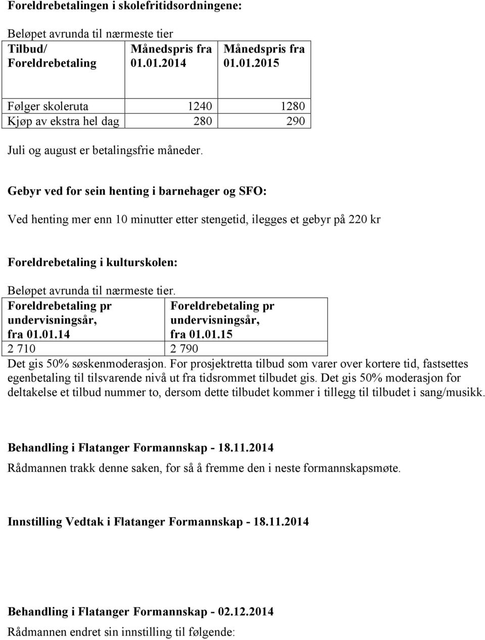 Gebyr ved for sein henting i barnehager og SFO: Ved henting mer enn 10 minutter etter stengetid, ilegges et gebyr på 220 kr Foreldrebetaling i kulturskolen: Beløpet avrunda til nærmeste tier.