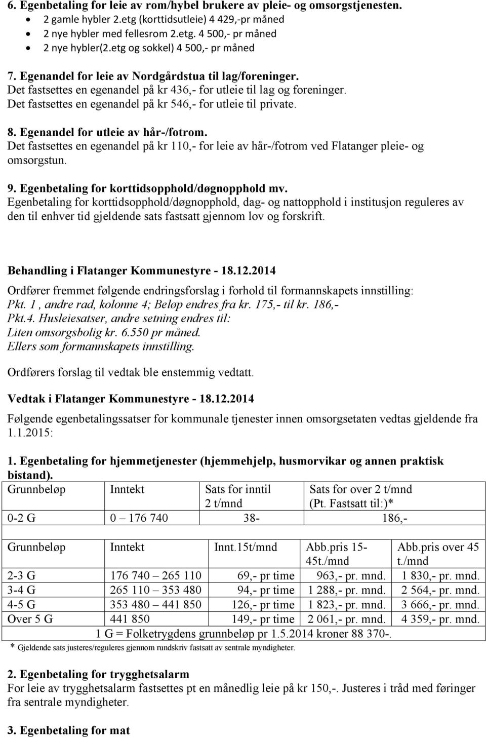 Det fastsettes en egenandel på kr 546,- for utleie til private. 8. Egenandel for utleie av hår-/fotrom.